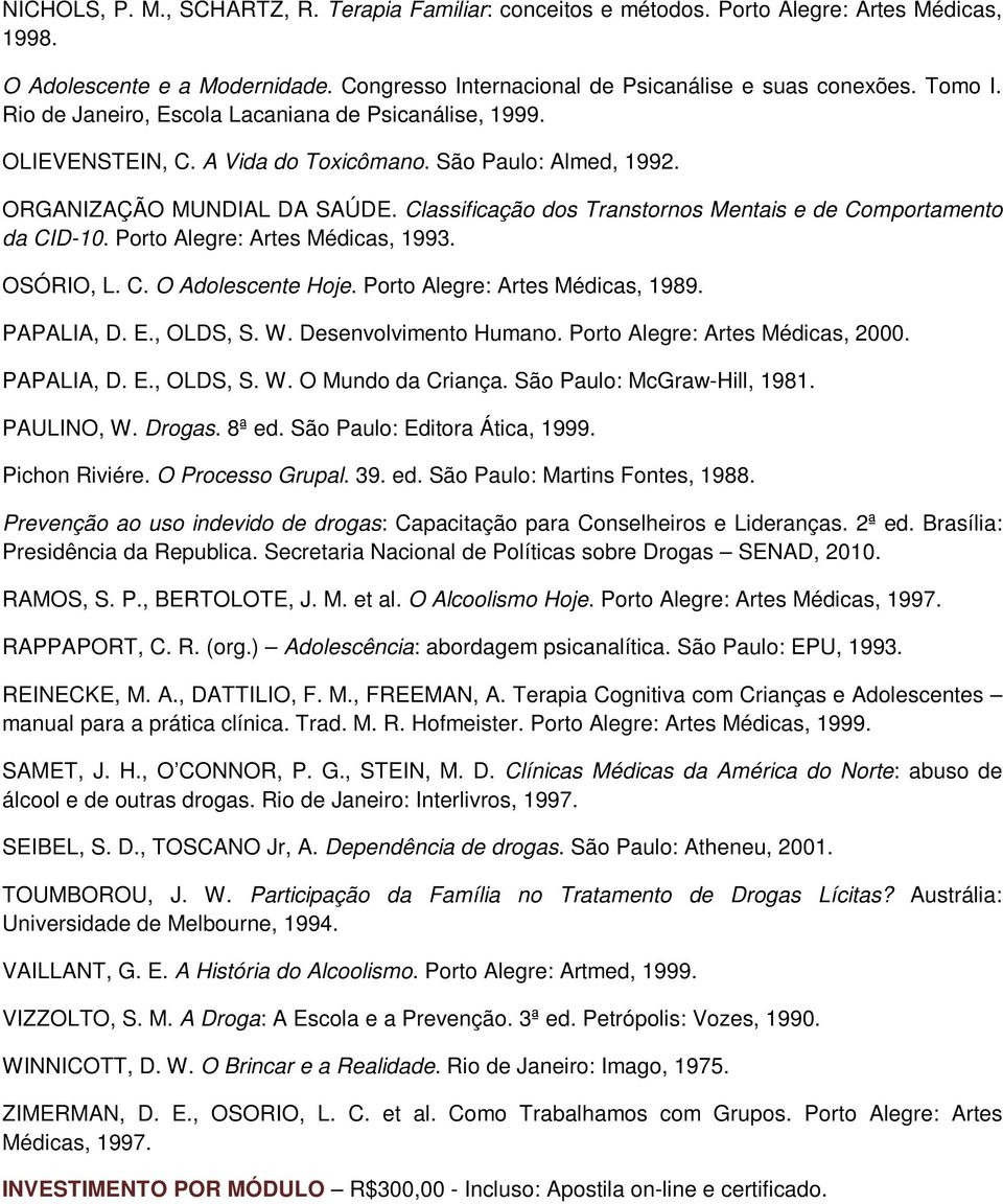 Classificação dos Transtornos Mentais e de Comportamento da CID-10. Porto Alegre: Artes Médicas, 1993. OSÓRIO, L. C. O Adolescente Hoje. Porto Alegre: Artes Médicas, 1989. PAPALIA, D. E., OLDS, S. W.