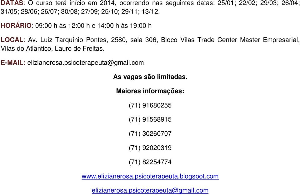Luiz Tarquínio Pontes, 2580, sala 306, Bloco Vilas Trade Center Master Empresarial, Vilas do Atlântico, Lauro de Freitas. E-MAIL: elizianerosa.