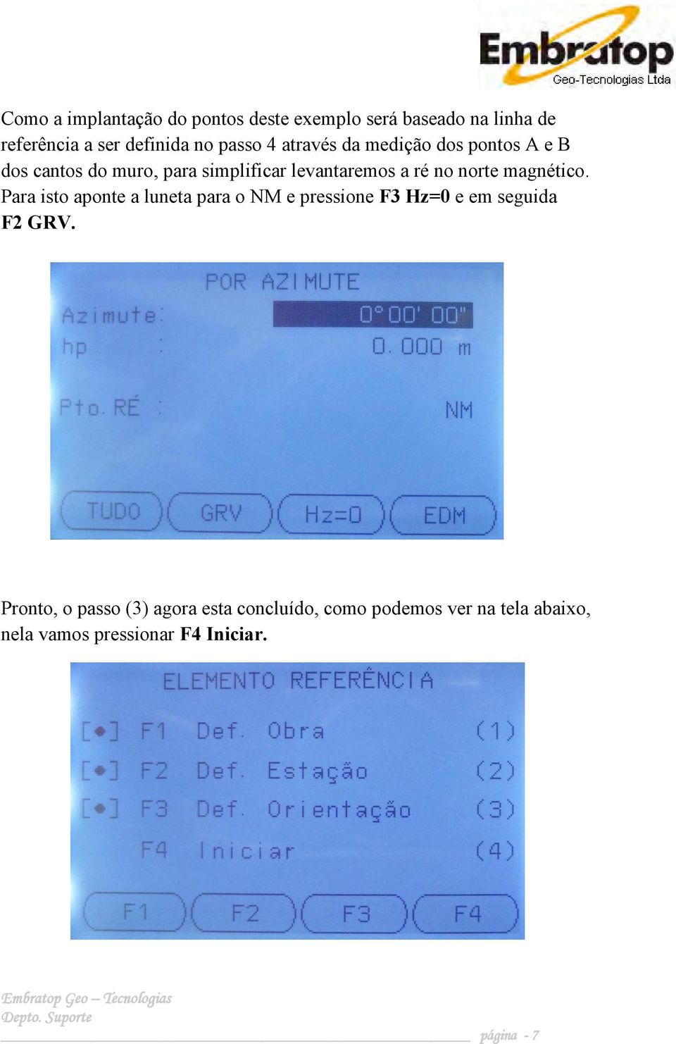 magnético. Para isto aponte a luneta para o NM e pressione F3 Hz=0 e em seguida F2 GRV.