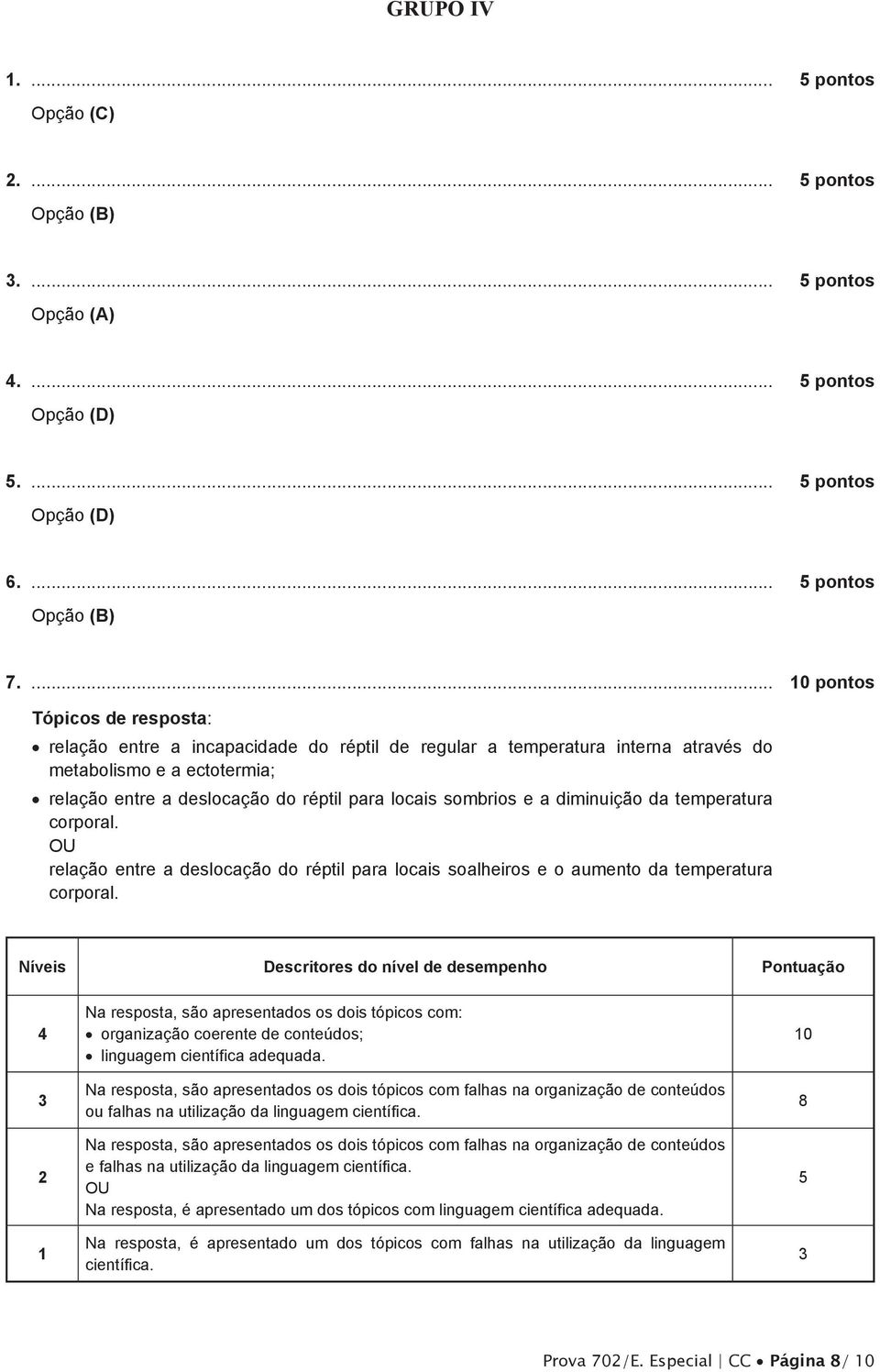 sombrios e a diminuição da temperatura corporal. relação entre a deslocação do réptil para locais soalheiros e o aumento da temperatura corporal.