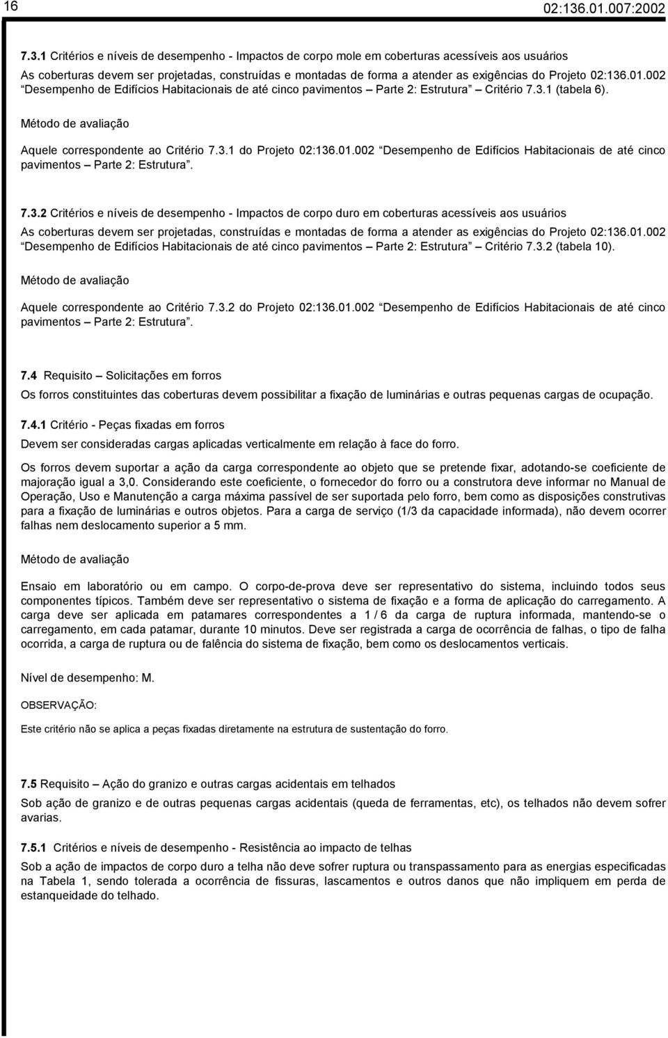 1 Critérios e níveis de desempenho - Impactos de corpo mole em coberturas acessíveis aos usuários As coberturas devem ser projetadas, construídas e montadas de forma a atender as exigências do