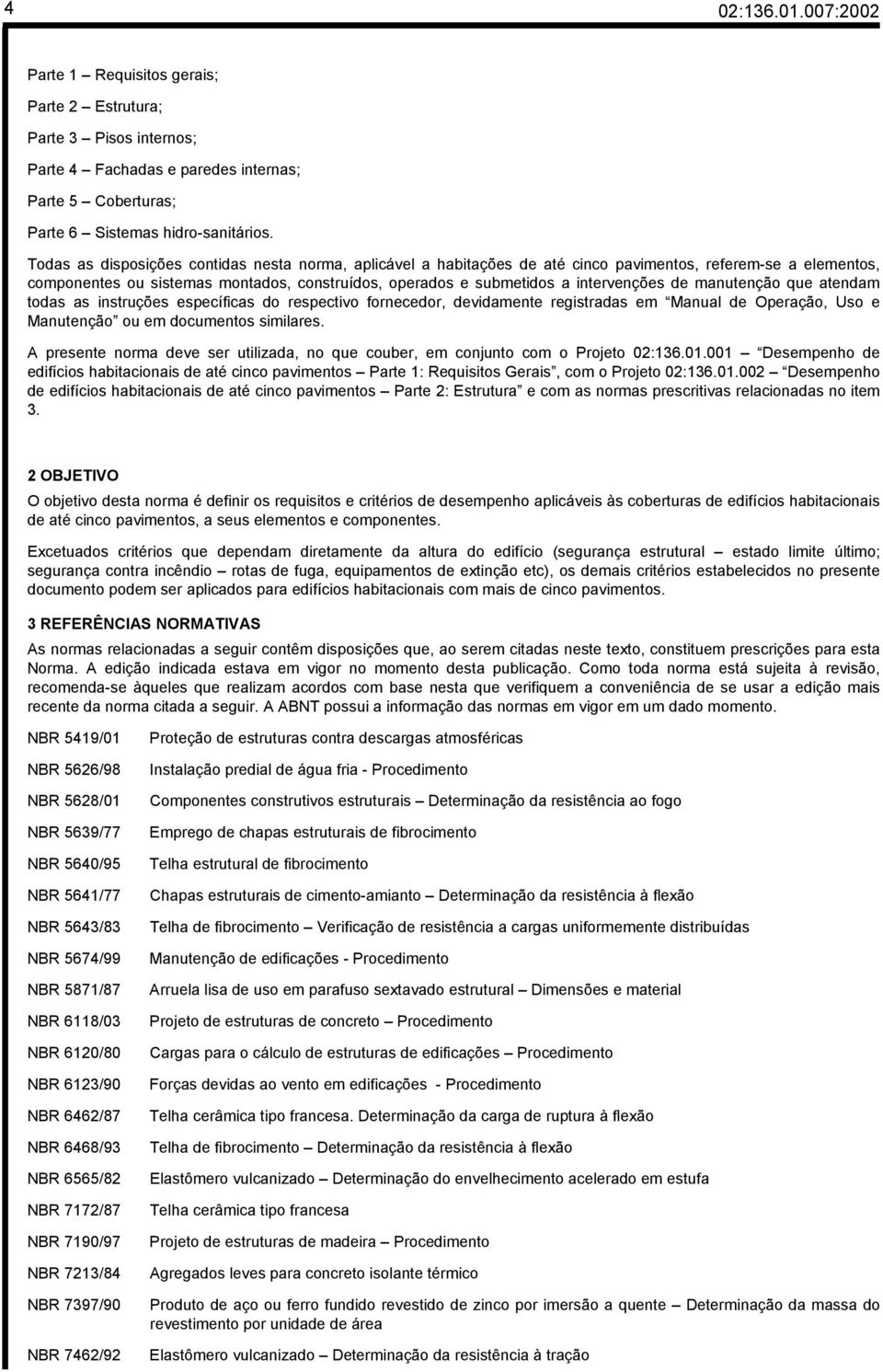 de manutenção que atendam todas as instruções específicas do respectivo fornecedor, devidamente registradas em Manual de Operação, Uso e Manutenção ou em documentos similares.