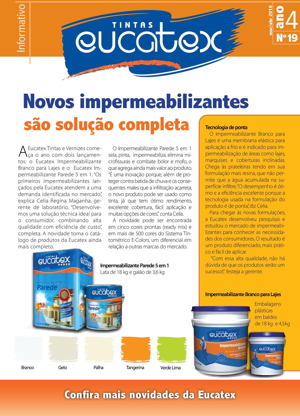 Desenvolvemos uma solução técnica ideal para o consumidor, combinando alta qualidade com eficiência de custo, completa. A novidade torna o catálogo de produtos da Eucatex ainda mais completo.