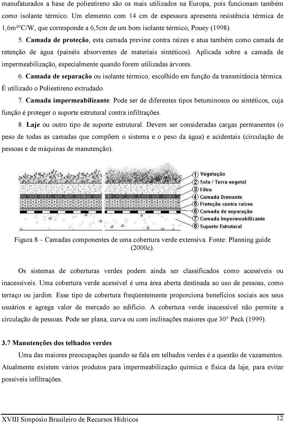 Camada de proteção, esta camada previne contra raízes e atua também como camada de retenção de água (painéis absorventes de materiais sintéticos).