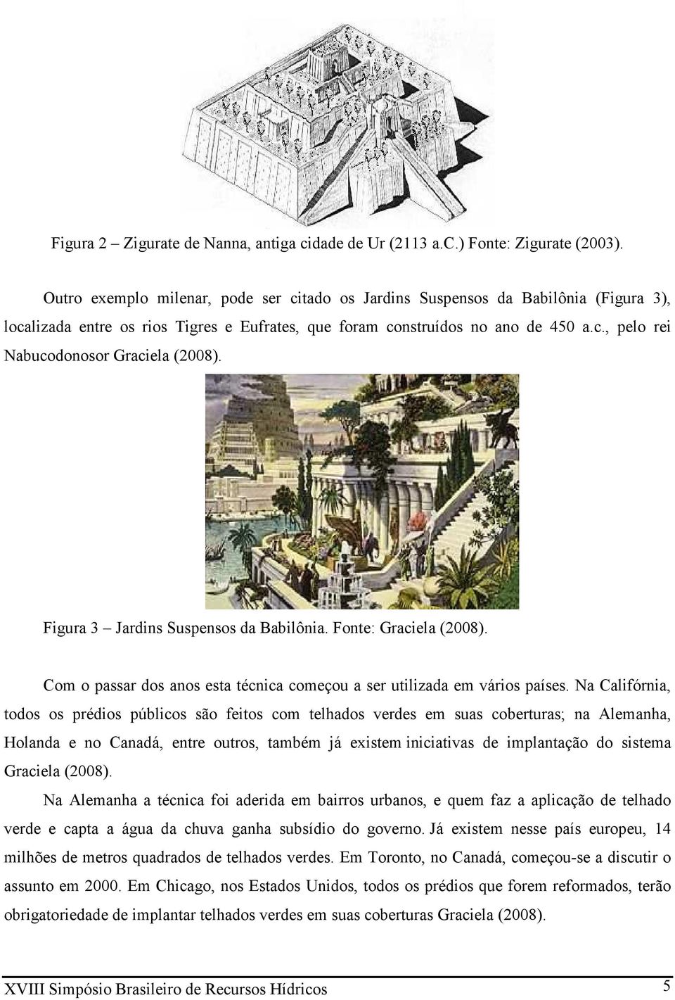 Figura 3 Jardins Suspensos da Babilônia. Fonte: Graciela (2008). Com o passar dos anos esta técnica começou a ser utilizada em vários países.