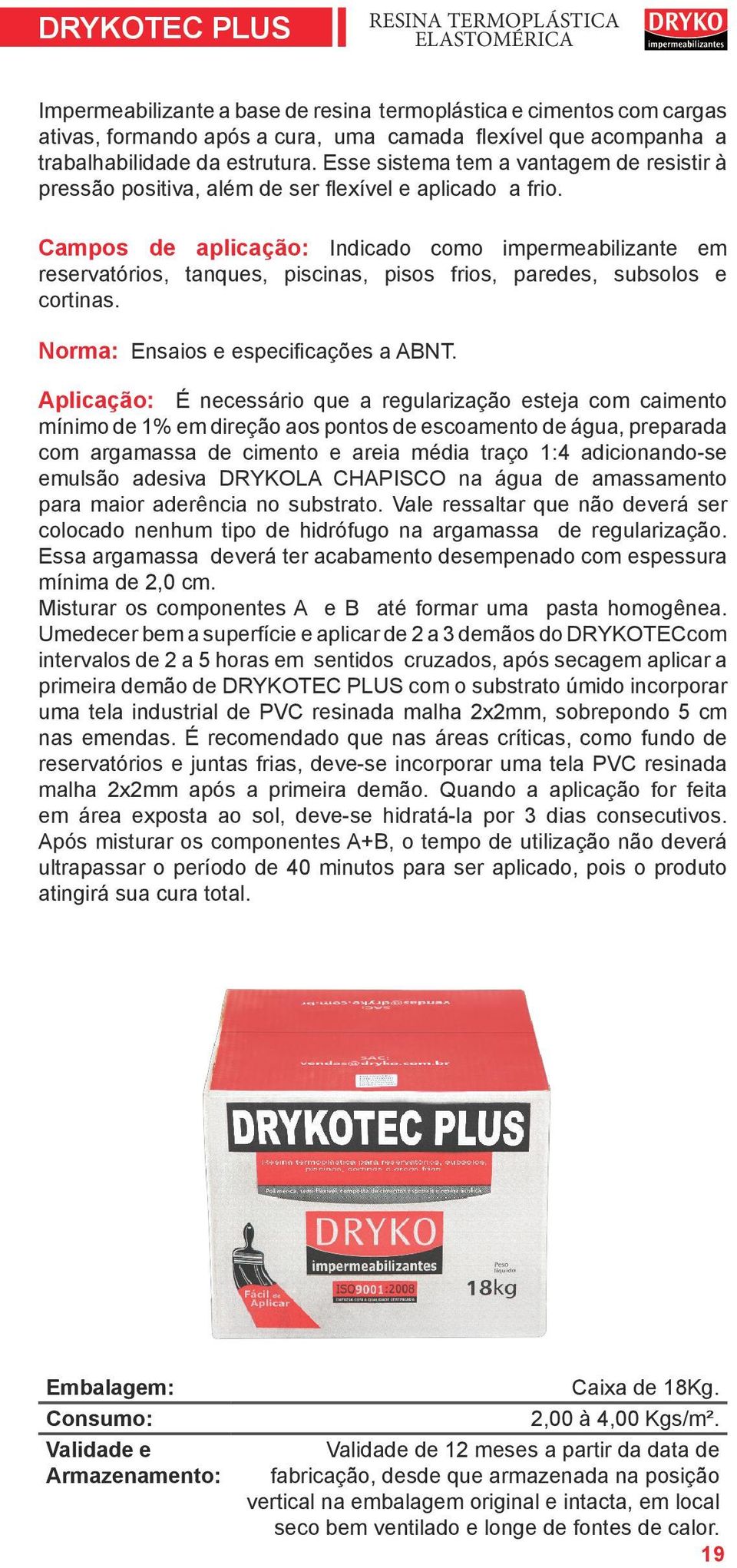 Campos de aplicação: Indicado como impermeabilizante em reservatórios, tanques, piscinas, pisos frios, paredes, subsolos e cortinas. Norma: Ensaios e especificações a ABNT.