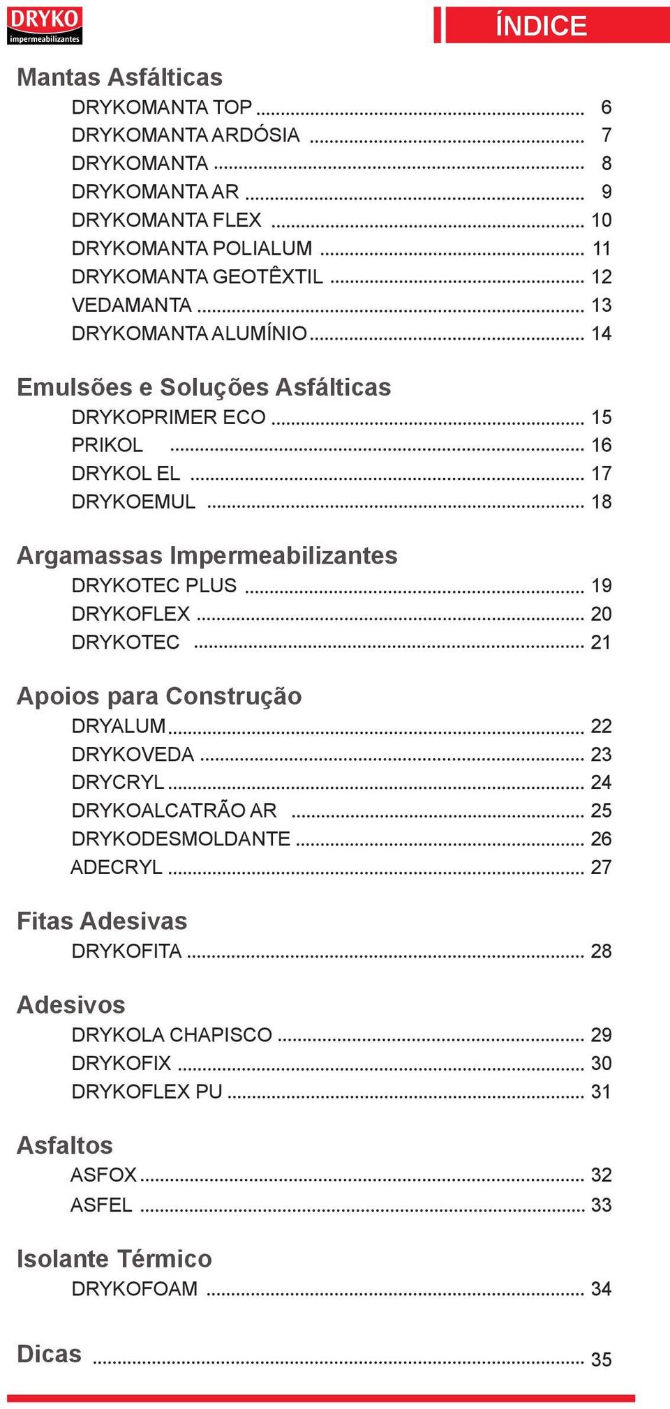 Impermeabilizantes DRYKOTEC PLUS 19 DRYKOFLEX 20 DRYKOTEC 21 Apoios para Construção DRYALUM 22 DRYKOVEDA 23 DRYCRYL 24 DRYKOALCATRÃO AR 25