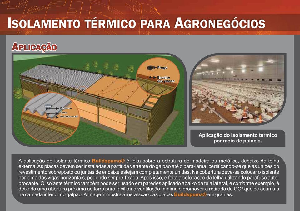 As placas devem ser istaladas a partir da vertete do galpão até o para-lama, certificado-se que as uiões do revestimeto sobreposto ou jutas de ecaixe estejam completamete uidas.