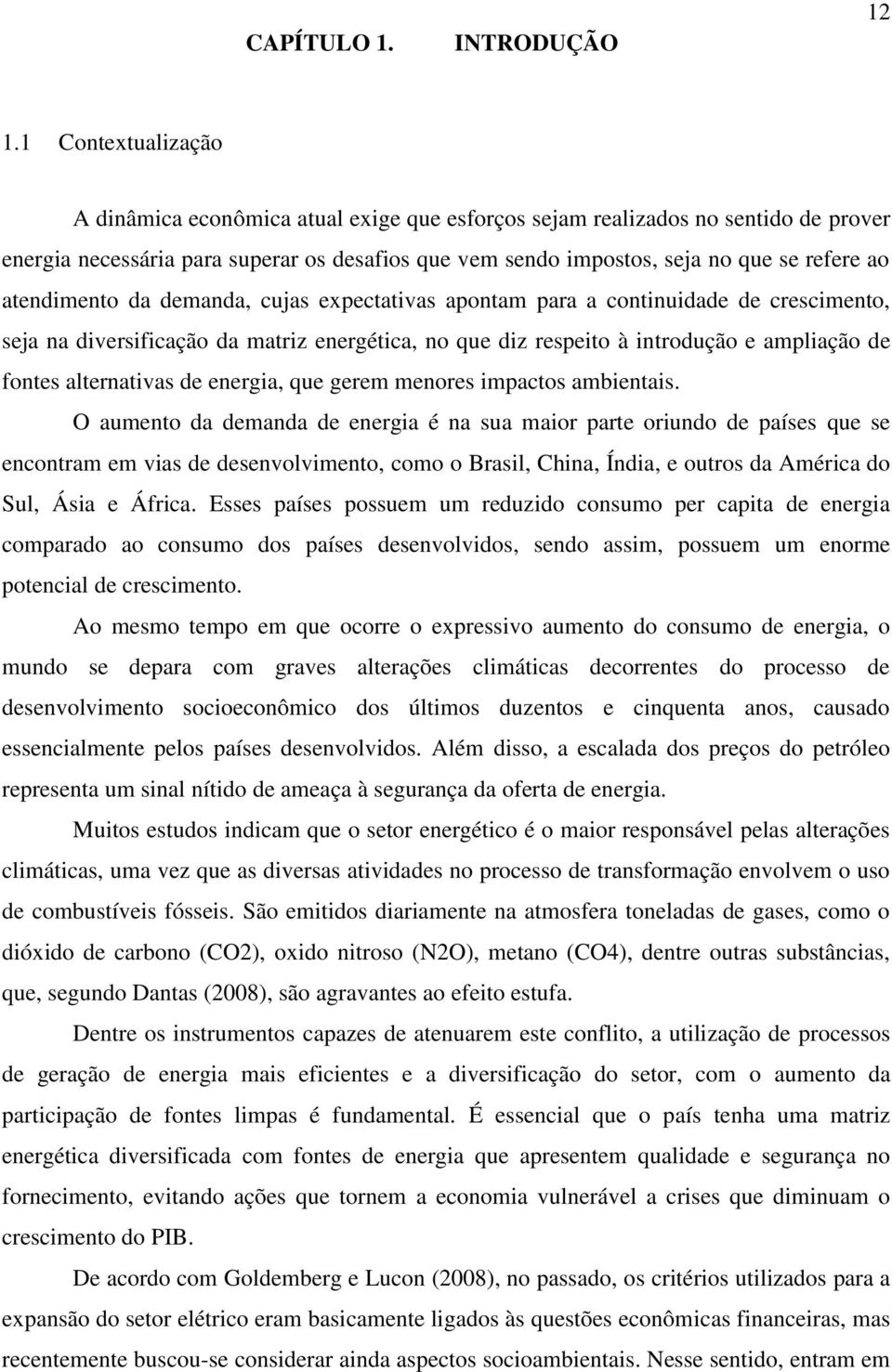 atendimento da demanda, cujas expectativas apontam para a continuidade de crescimento, seja na diversificação da matriz energética, no que diz respeito à introdução e ampliação de fontes alternativas