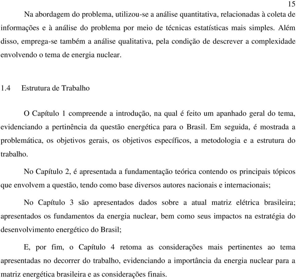 4 Estrutura de Trabalho O Capítulo 1 compreende a introdução, na qual é feito um apanhado geral do tema, evidenciando a pertinência da questão energética para o Brasil.