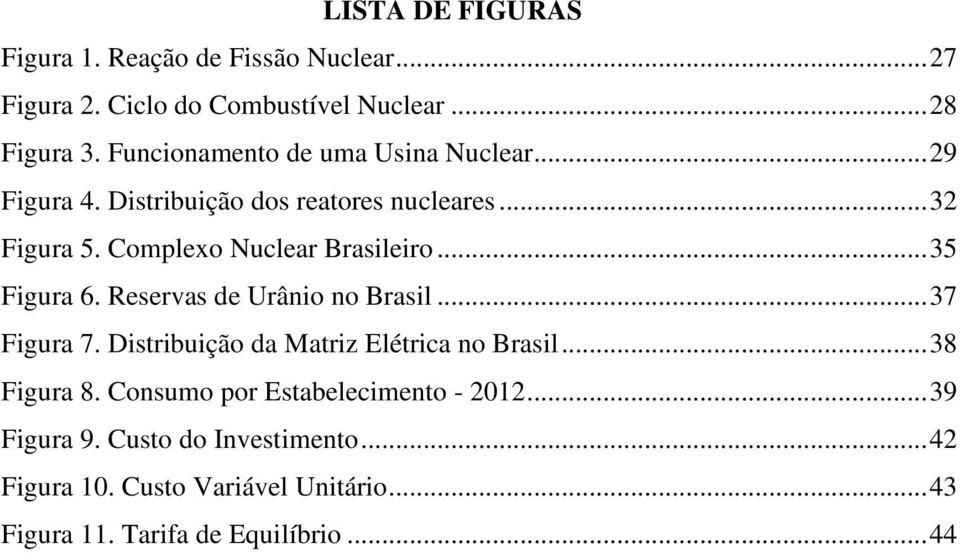 Complexo Nuclear Brasileiro... 35 Figura 6. Reservas de Urânio no Brasil... 37 Figura 7.