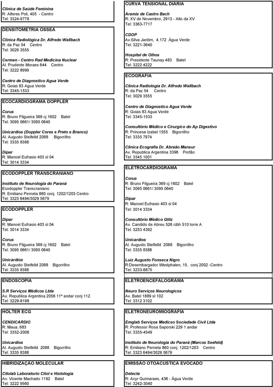 Prudente Moraes 644 Centro Tel: 3222 4222 Tel: 3222 8999 ECOGRAFIA R: Goias 83 Agua Verde Clinica Radiologia Dr.
