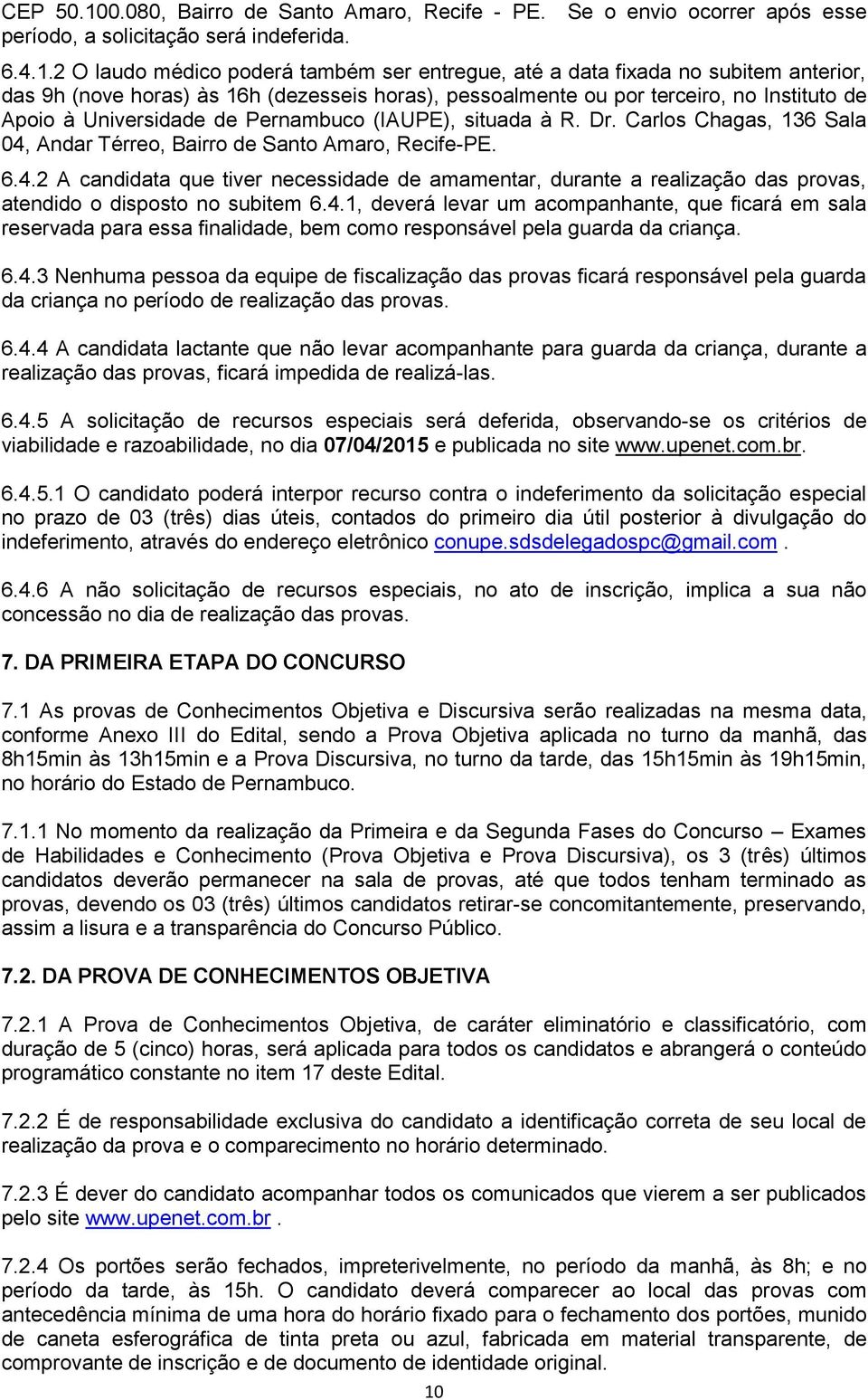 2 O laudo médico poderá também ser entregue, até a data fixada no subitem anterior, das 9h (nove horas) às 16h (dezesseis horas), pessoalmente ou por terceiro, no Instituto de Apoio à Universidade de