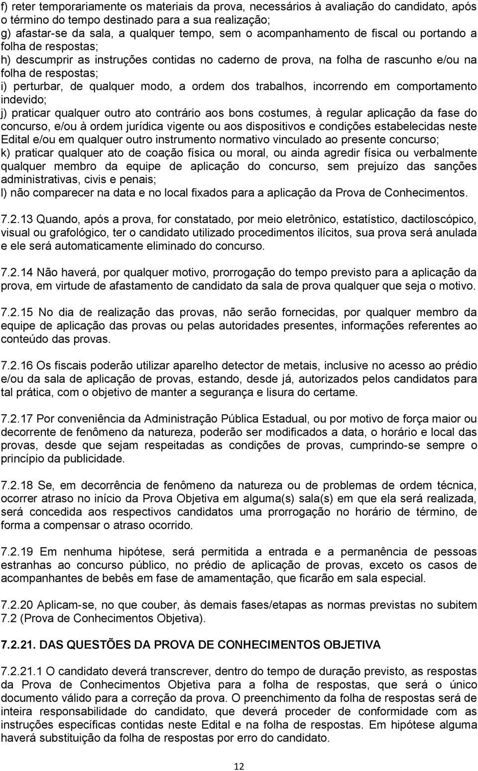 ordem dos trabalhos, incorrendo em comportamento indevido; j) praticar qualquer outro ato contrário aos bons costumes, à regular aplicação da fase do concurso, e/ou à ordem jurídica vigente ou aos