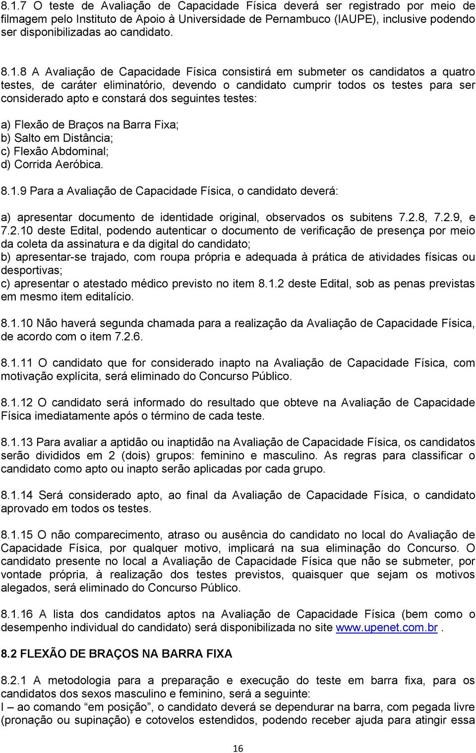 8 A Avaliação de Capacidade Física consistirá em submeter os candidatos a quatro testes, de caráter eliminatório, devendo o candidato cumprir todos os testes para ser considerado apto e constará dos