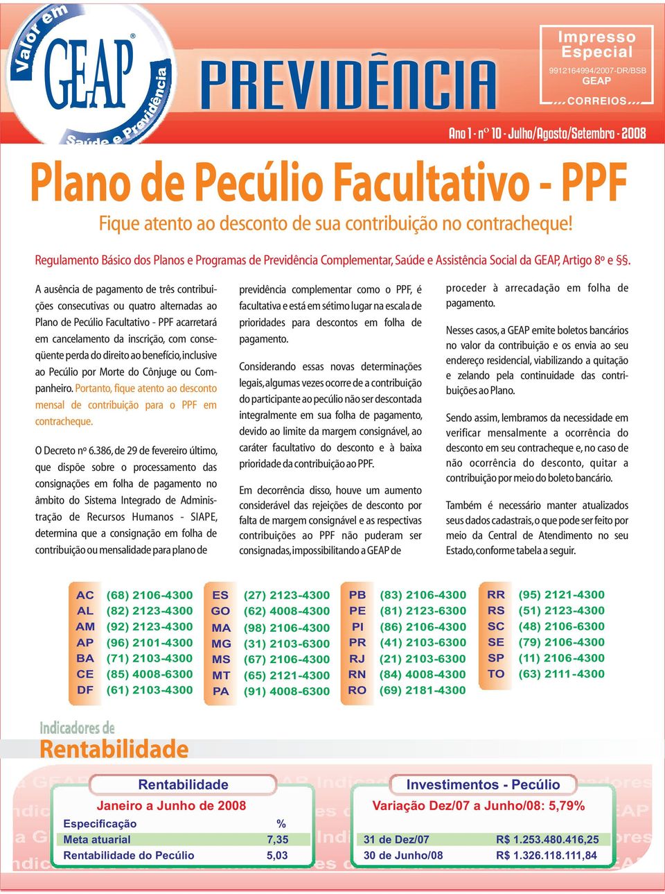 A ausência de pagamento de três contribuições consecutivas ou quatro alternadas ao Plano de Pecúlio Facultativo - PPF acarretará em cancelamento da inscrição, com conseqüente perda do direito ao