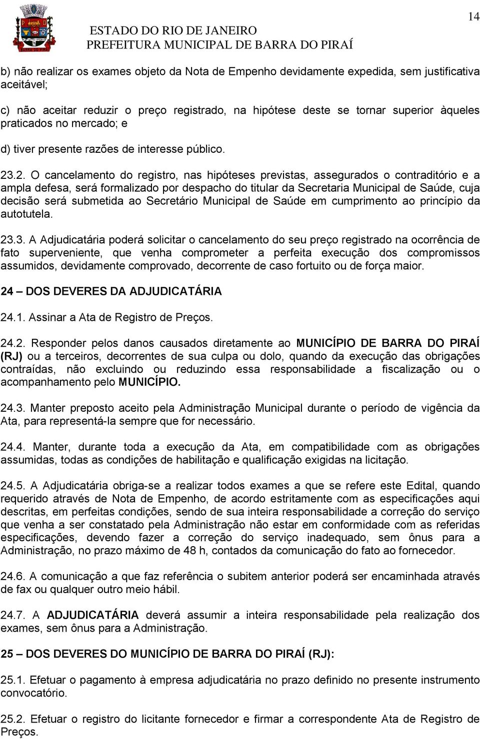 .2. O cancelamento do registro, nas hipóteses previstas, assegurados o contraditório e a ampla defesa, será formalizado por despacho do titular da Secretaria Municipal de Saúde, cuja decisão será