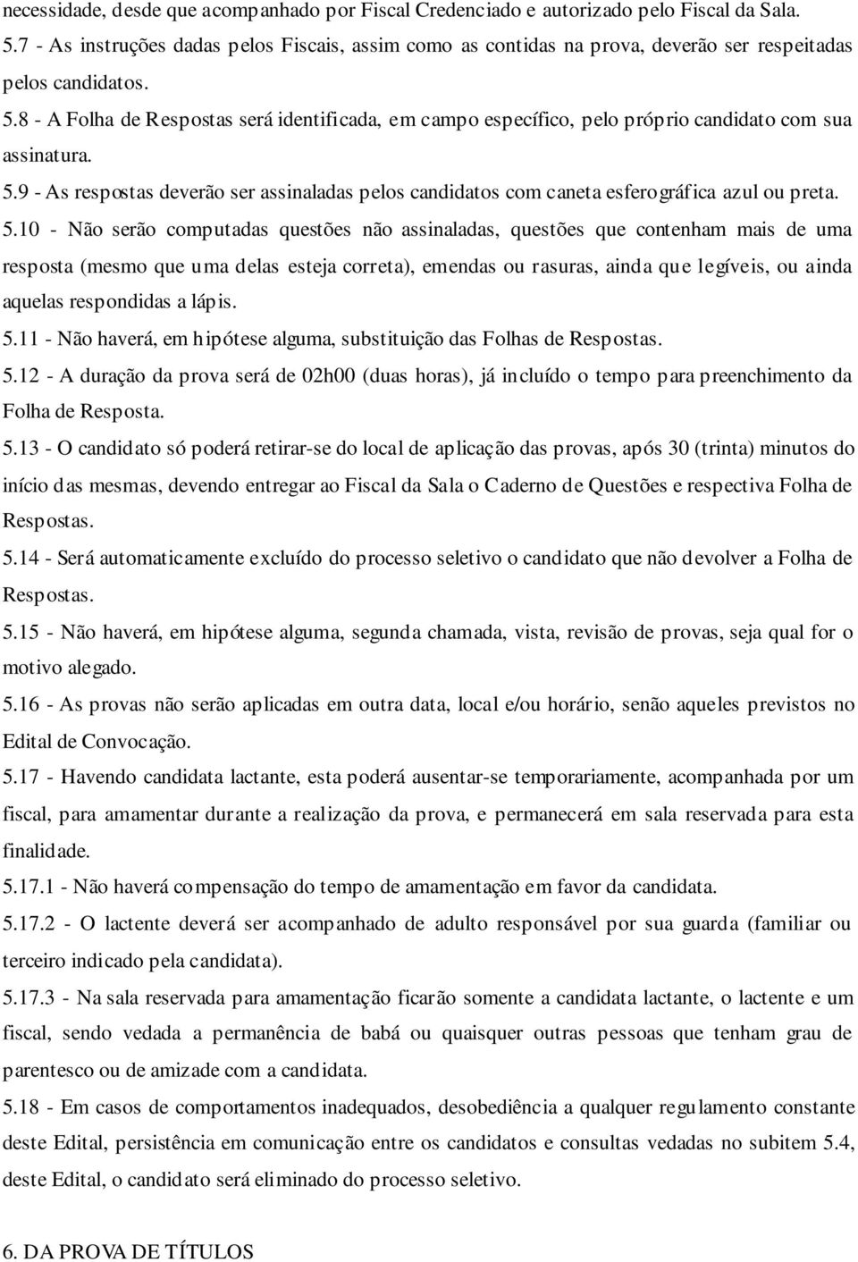 8 - A Folha de Respostas será identificada, em campo específico, pelo próprio candidato com sua assinatura. 5.