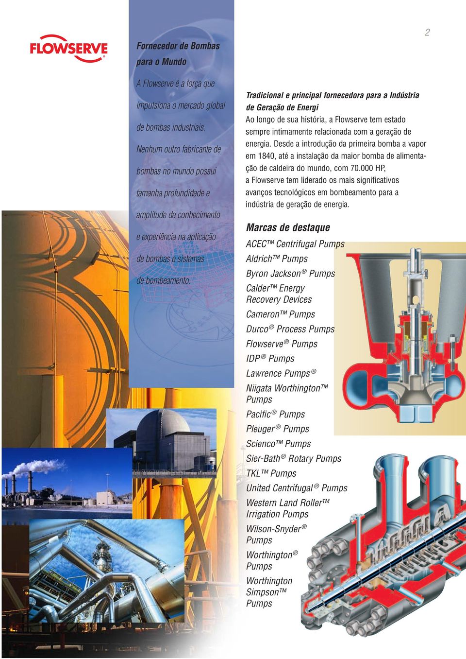 Tradicional e principal fornecedora para a Indústria de Geração de Energi Ao longo de sua história, a Flowserve tem estado sempre intimamente relacionada com a geração de energia.