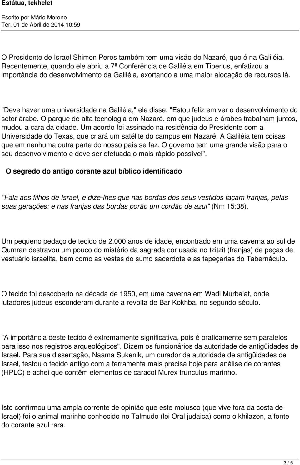 "Deve haver uma universidade na Galiléia," ele disse. "Estou feliz em ver o desenvolvimento do setor árabe.