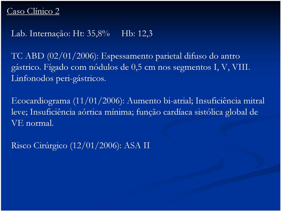 gástrico. Fígado com nódulos de 0,5 cm nos segmentos I, V, VIII. Linfonodos peri-gástricos.