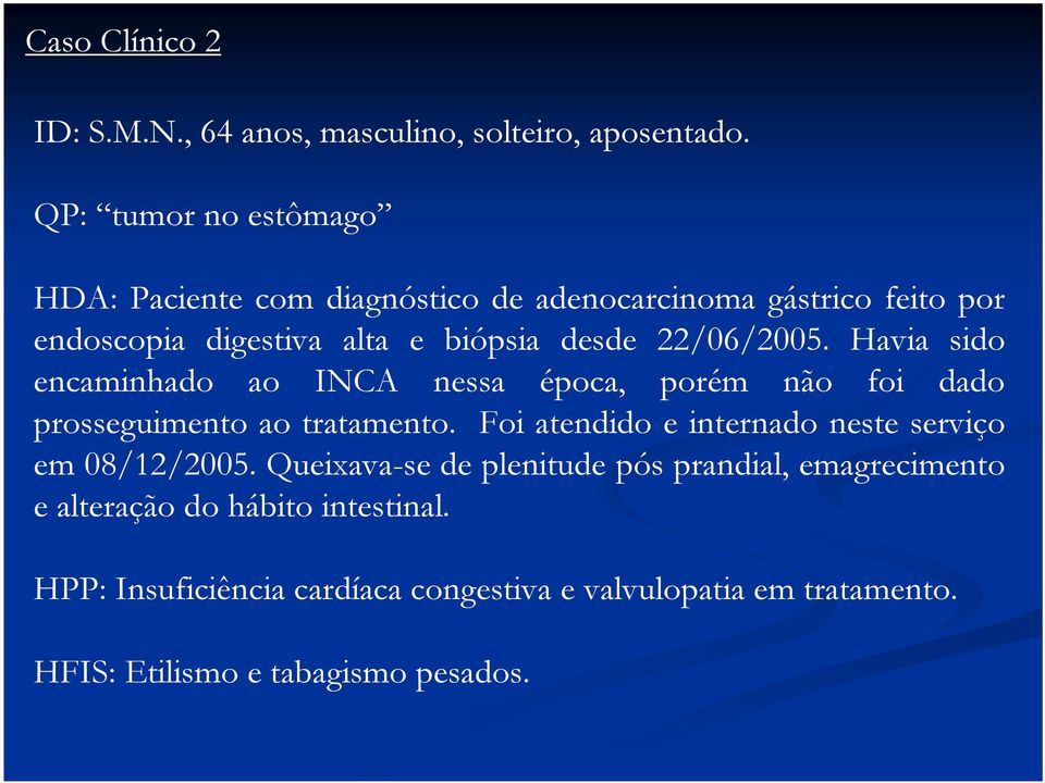 22/06/2005. Havia sido encaminhado ao INCA nessa época, porém não foi dado prosseguimento ao tratamento.