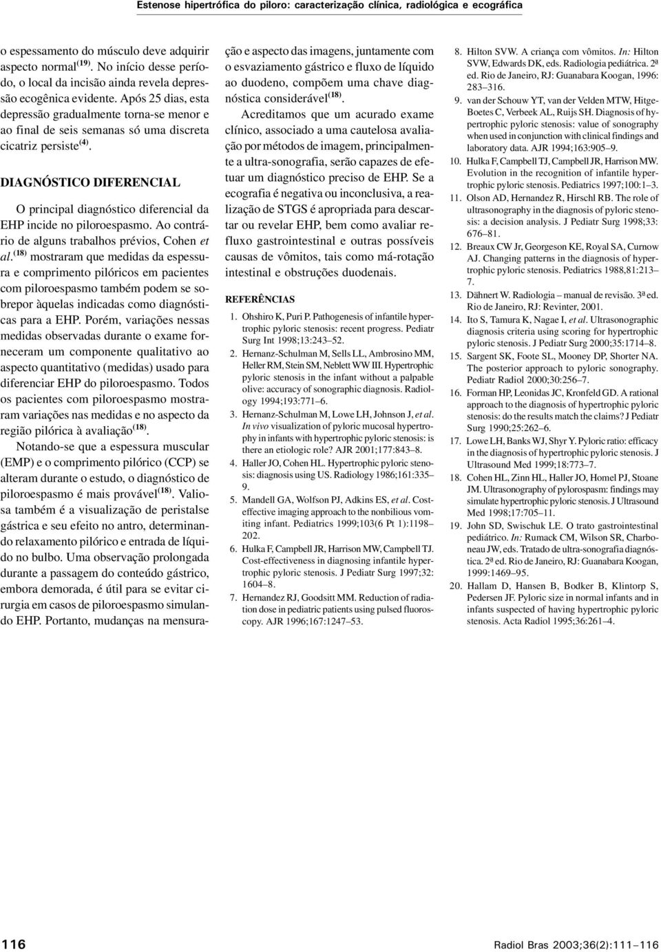 Após 25 dias, esta depressão gradualmente torna-se menor e ao final de seis semanas só uma discreta cicatriz persiste (4).