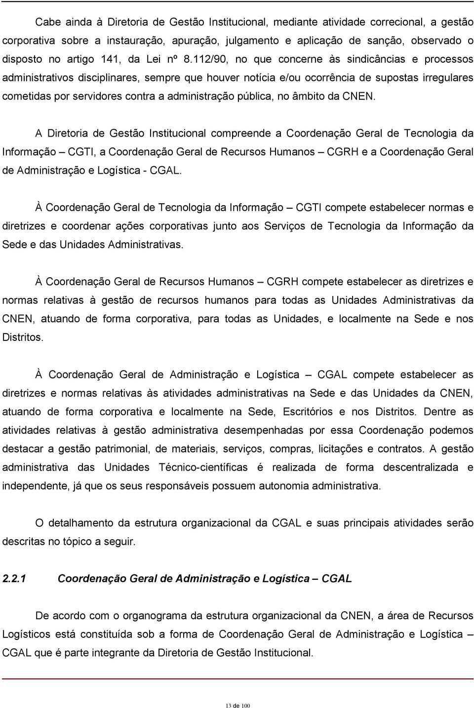 112/90, no que concerne às sindicâncias e processos administrativos disciplinares, sempre que houver notícia e/ou ocorrência de supostas irregulares cometidas por servidores contra a administração