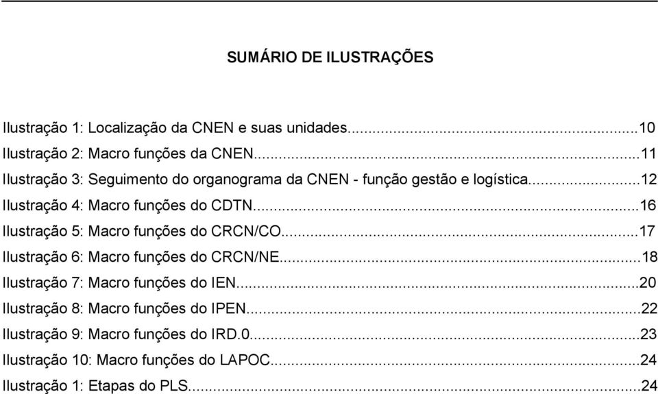 ..16 Ilustração 5: Macro funções do CRCN/CO...17 Ilustração 6: Macro funções do CRCN/NE...18 Ilustração 7: Macro funções do IEN.