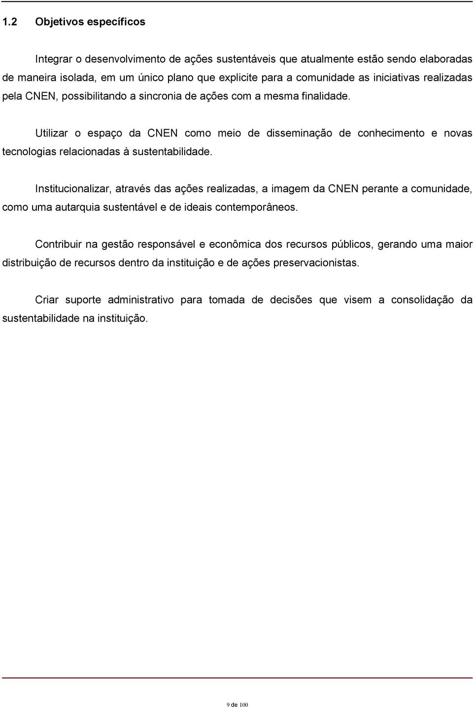 Utilizar o espaço da CNEN como meio de disseminação de conhecimento e novas tecnologias relacionadas à sustentabilidade.