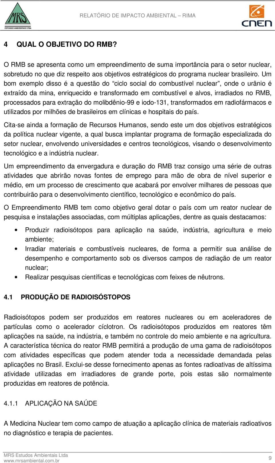 extração do molibdênio-99 e iodo-131, transformados em radiofármacos e utilizados por milhões de brasileiros em clínicas e hospitais do país.