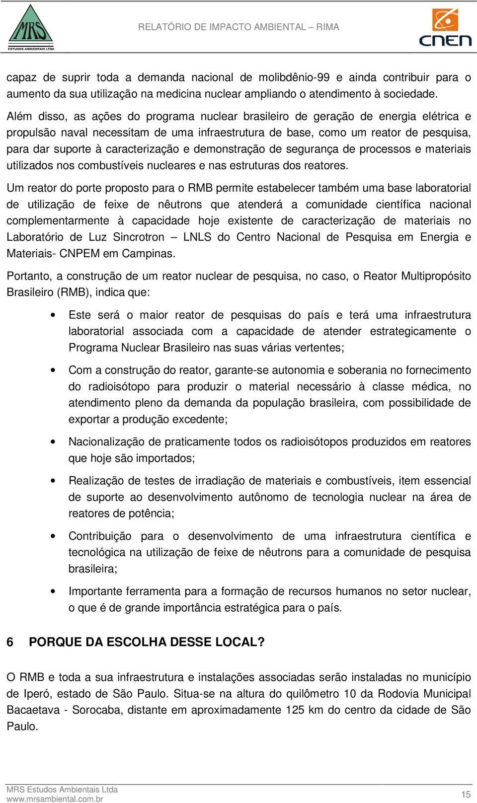 caracterização e demonstração de segurança de processos e materiais utilizados nos combustíveis nucleares e nas estruturas dos reatores.