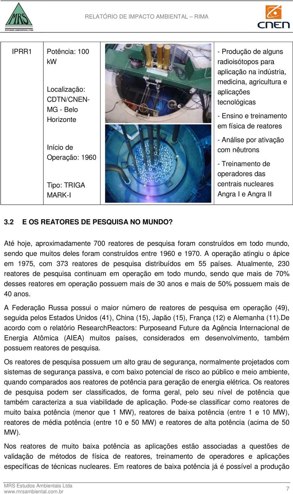 2 E OS REATORES DE PESQUISA NO MUNDO? Até hoje, aproximadamente 700 reatores de pesquisa foram construídos em todo mundo, sendo que muitos deles foram construídos entre 1960 e 1970.