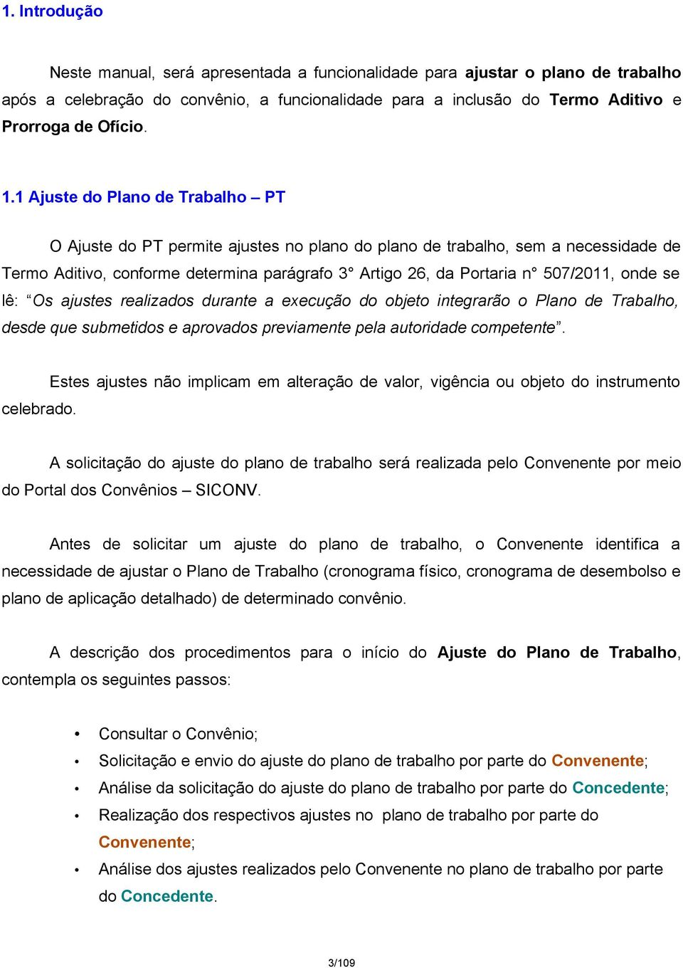 onde se lê: Os ajustes realizados durante a execução do objeto integrarão o Plano de Trabalho, desde que submetidos e aprovados previamente pela autoridade competente.