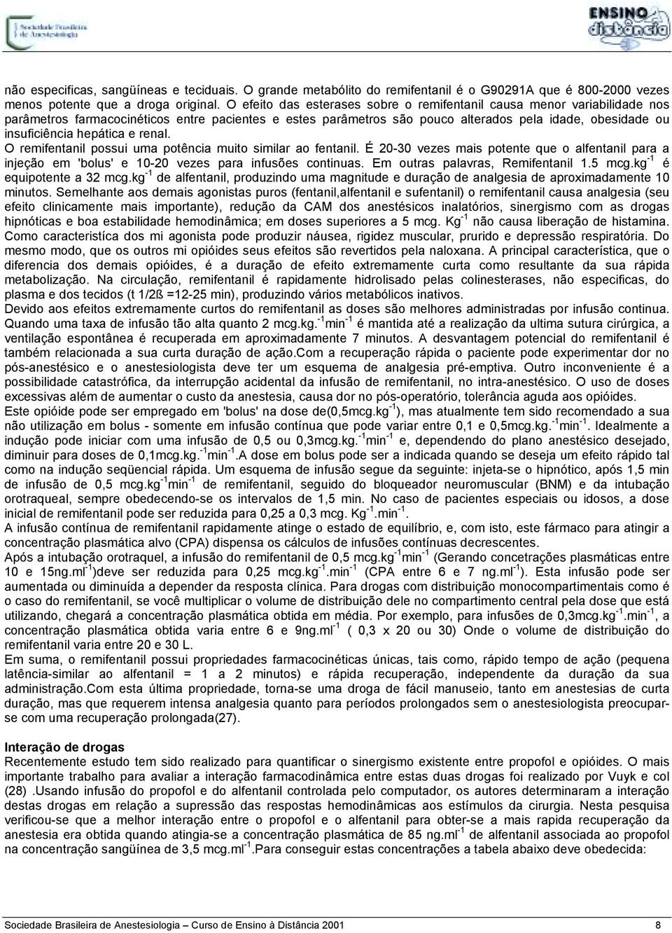 hepática e renal. O remifentanil possui uma potência muito similar ao fentanil. É 20-30 vezes mais potente que o alfentanil para a injeção em 'bolus' e 10-20 vezes para infusões continuas.