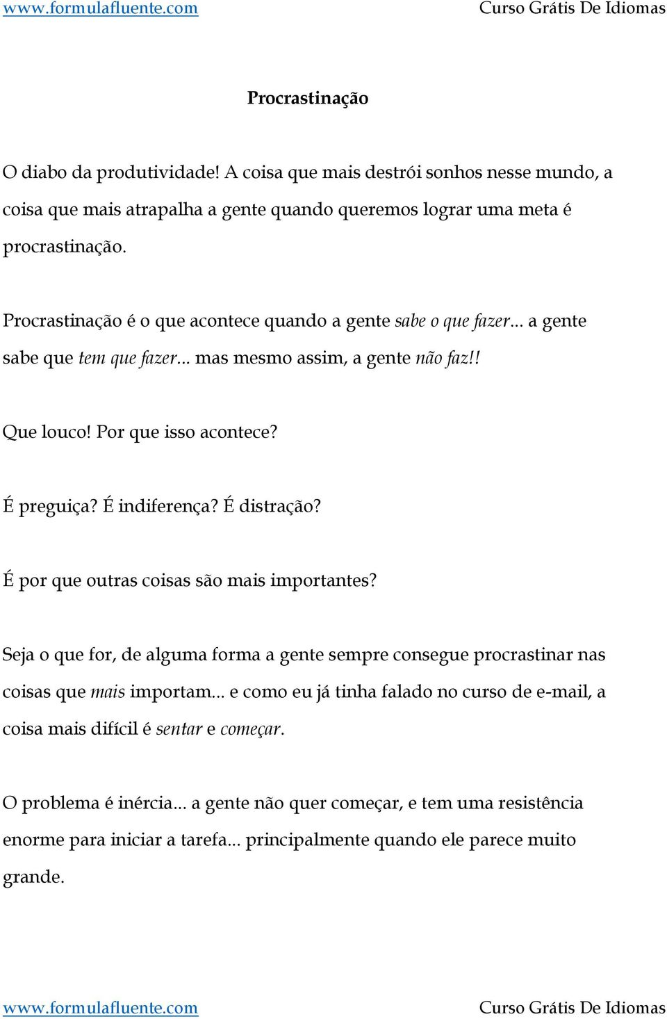 É indiferença? É distração? É por que outras coisas são mais importantes? Seja o que for, de alguma forma a gente sempre consegue procrastinar nas coisas que mais importam.