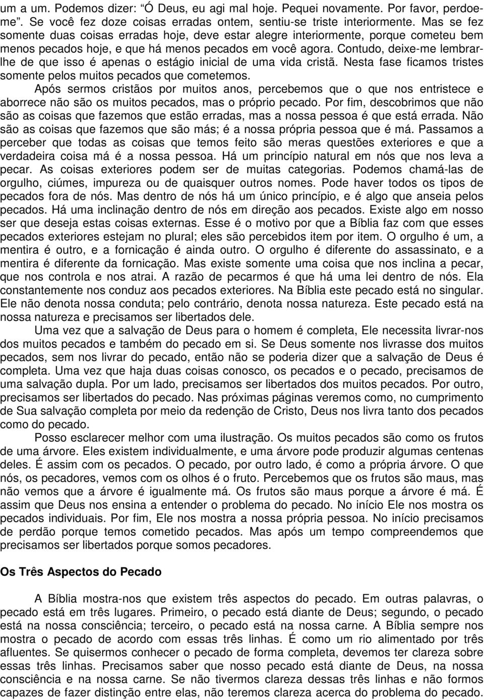 Contudo, deixe-me lembrarlhe de que isso é apenas o estágio inicial de uma vida cristã. Nesta fase ficamos tristes somente pelos muitos pecados que cometemos.