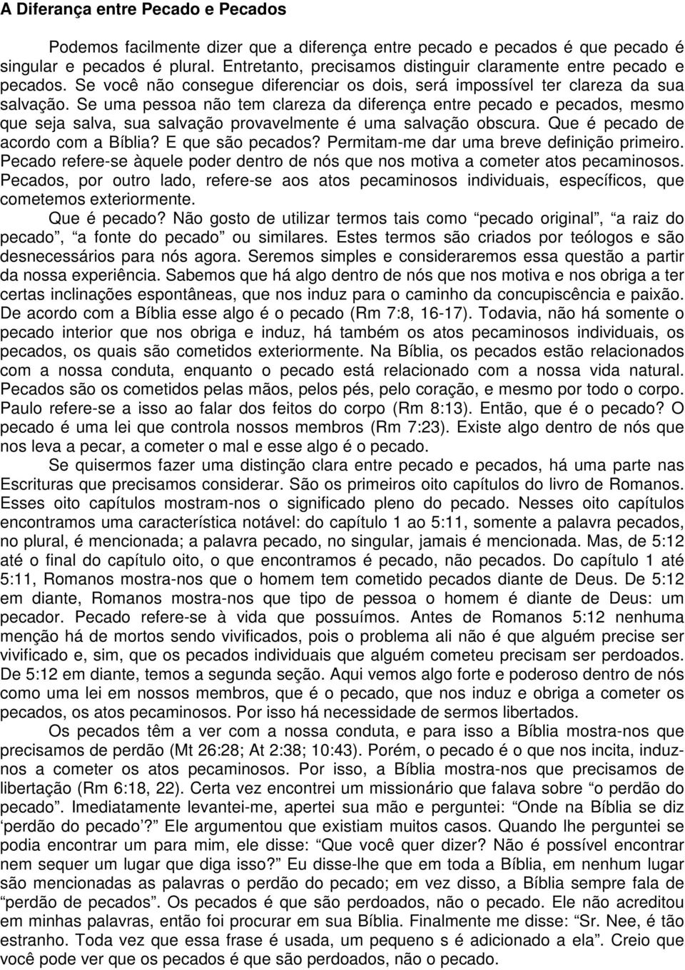 Se uma pessoa não tem clareza da diferença entre pecado e pecados, mesmo que seja salva, sua salvação provavelmente é uma salvação obscura. Que é pecado de acordo com a Bíblia? E que são pecados?