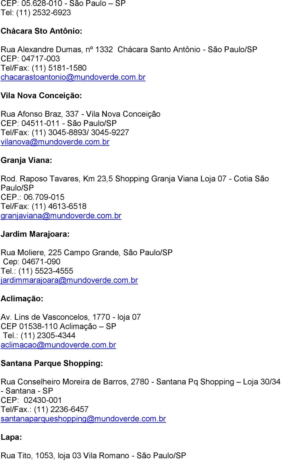 com.br Vila Nova Conceição: Rua Afonso Braz, 337 - Vila Nova Conceição CEP: 04511-011 - São Paulo/SP Tel/Fax: (11) 3045-8893/ 3045-9227 vilanova@mundoverde.com.br Granja Viana: Rod.