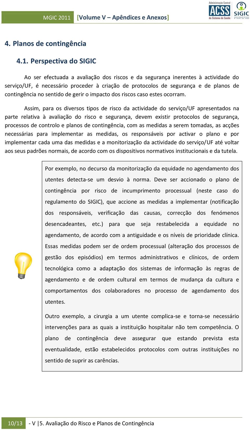 Perspectiva do SIGIC Ao ser efectuada a avaliação dos riscos e da segurança inerentes à actividade do serviço/uf, é necessário proceder à criação de protocolos de segurança e de planos de