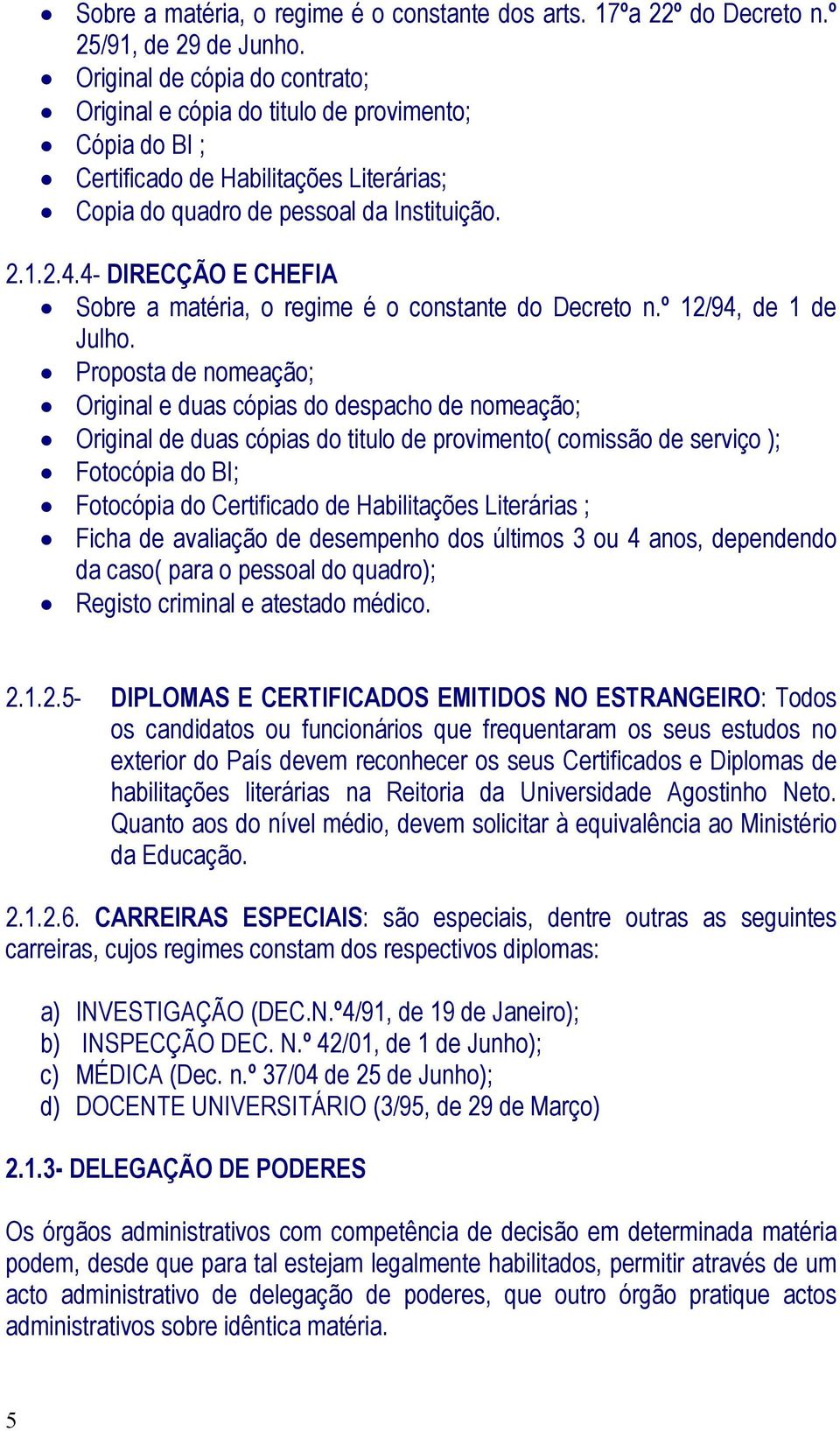 4- DIRECÇÃO E CHEFIA Sobre a matéria, o regime é o constante do Decreto n.º 12/94, de 1 de Julho.