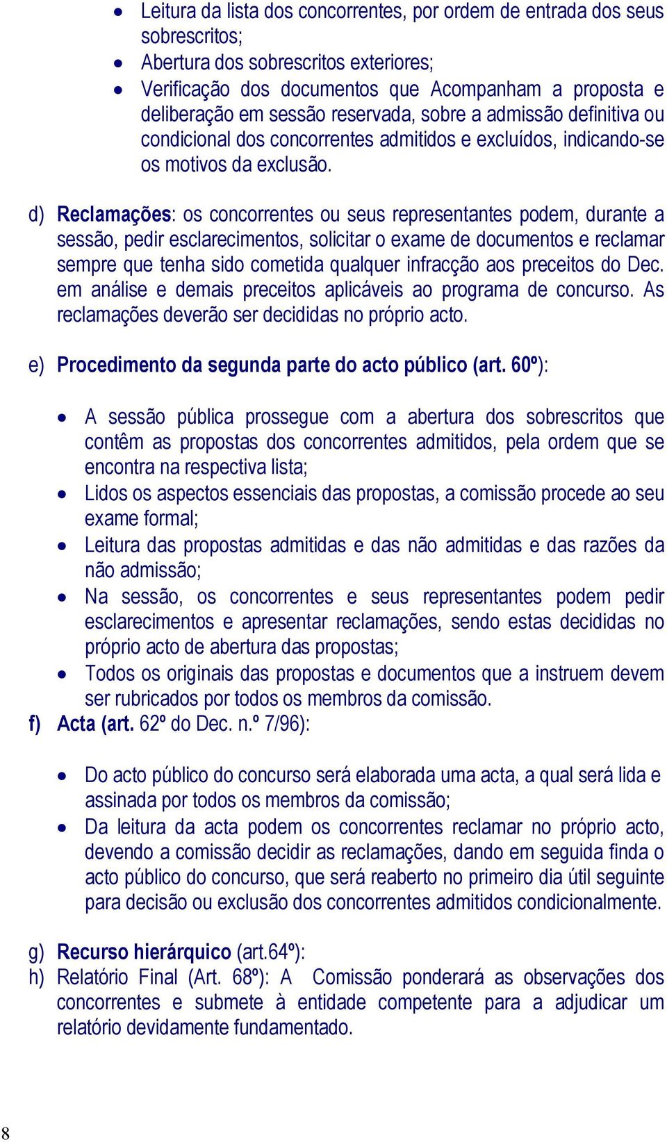 d) Reclamações: os concorrentes ou seus representantes podem, durante a sessão, pedir esclarecimentos, solicitar o exame de documentos e reclamar sempre que tenha sido cometida qualquer infracção aos