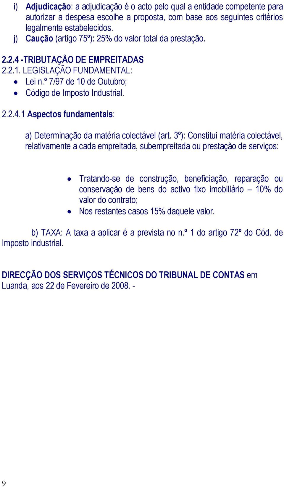 3º): Constitui matéria colectável, relativamente a cada empreitada, subempreitada ou prestação de serviços: Tratando-se de construção, beneficiação, reparação ou conservação de bens do activo fixo