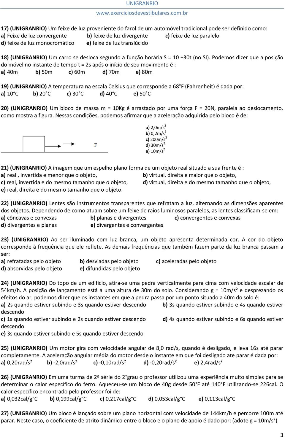 Podemos dizer que a posição do móvel no instante de tempo t = 2s após o início de seu movimento é : a) 40m b) 50m c) 60m d) 70m e) 80m 19) (UNIGRANRIO) A temperatura na escala Celsius que corresponde