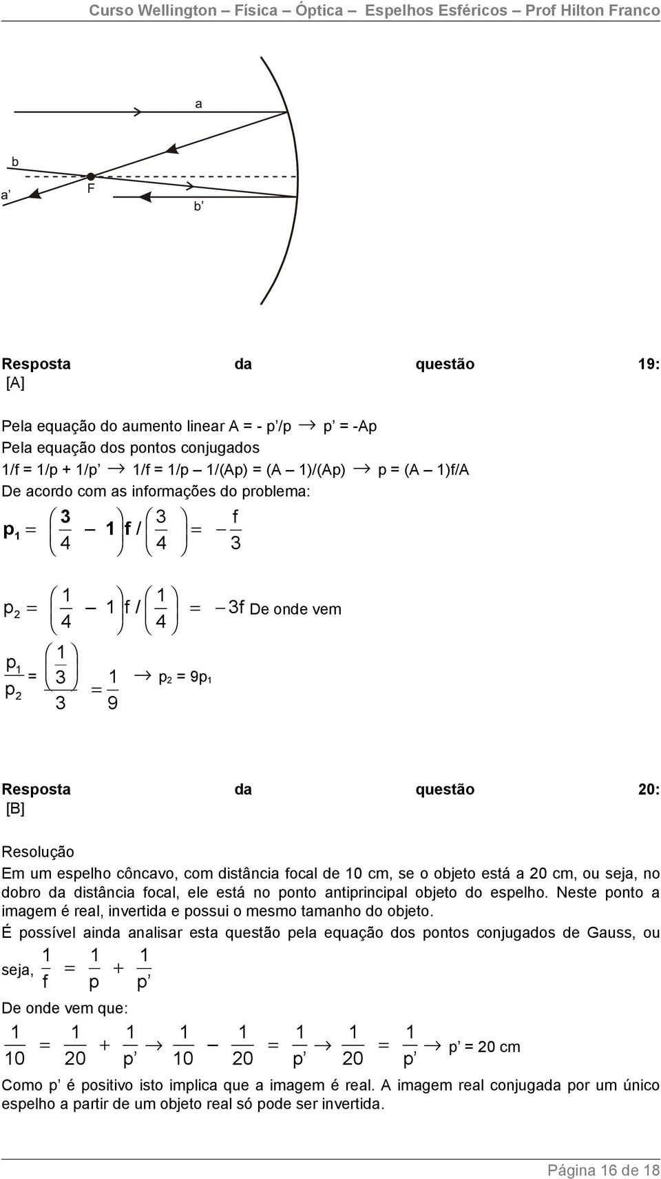 cm, se o objeto está a 20 cm, ou seja, no dobro da distância focal, ele está no ponto antiprincipal objeto do espelho. Neste ponto a imagem é real, invertida e possui o mesmo tamanho do objeto.