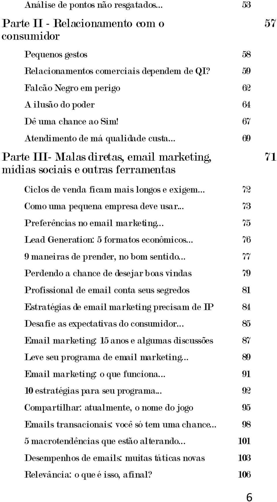 .. 69 Parte III- Malas diretas, email marketing, mídias sociais e outras ferramentas Ciclos de venda ficam mais longos e exigem... 72 Como uma pequena empresa deve usar.