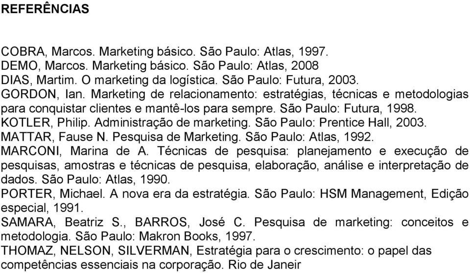 São Paulo: Prentice Hall, 2003. MATTAR, Fause N. Pesquisa de Marketing. São Paulo: Atlas, 1992. MARCONI, Marina de A.