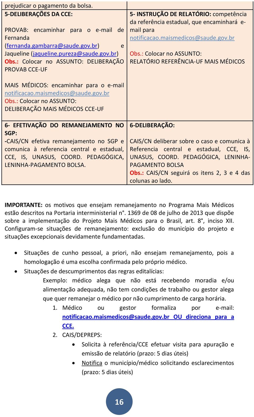 : Colocar no ASSUNTO: RELATÓRIO REFERÊNCIA-UF MAIS MÉDICOS MAIS MÉDICOS: encaminhar para o e-mail notificacao.maismedicos@saude.gov.br Obs.