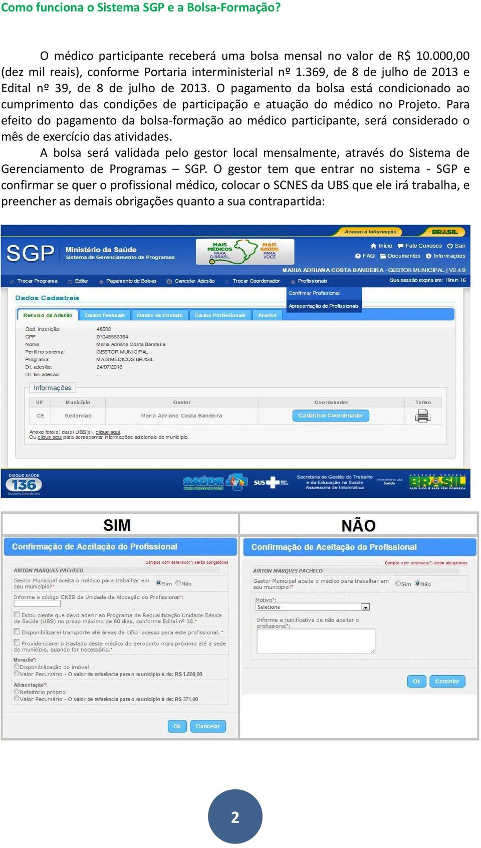 Para efeito do pagamento da bolsa-formação ao médico participante, será considerado o mês de exercício das atividades.