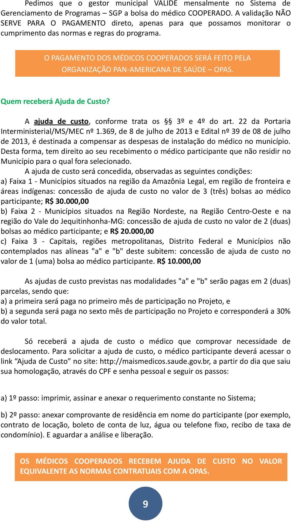 O PAGAMENTO DOS MÉDICOS COOPERADOS SERÁ FEITO PELA ORGANIZAÇÃO PAN-AMERICANA DE SAÚDE OPAS. Quem receberá Ajuda de Custo? A ajuda de custo, conforme trata os 3º e 4º do art.